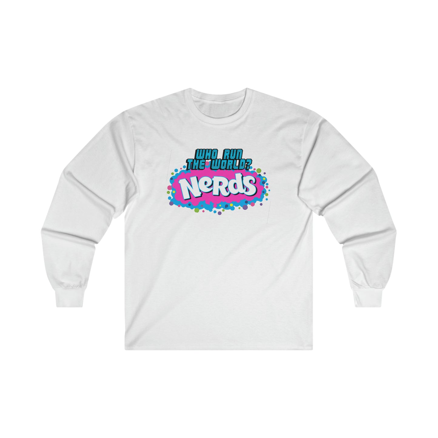 "Who runs the world? NERDS"- Ultra Cotton Long Sleeve Tee