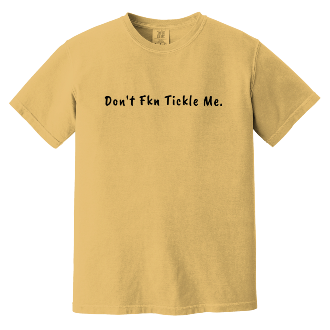Don't Fkn Tickle Me — Mustard Comfort Colors1717, actual CustomCat print placement