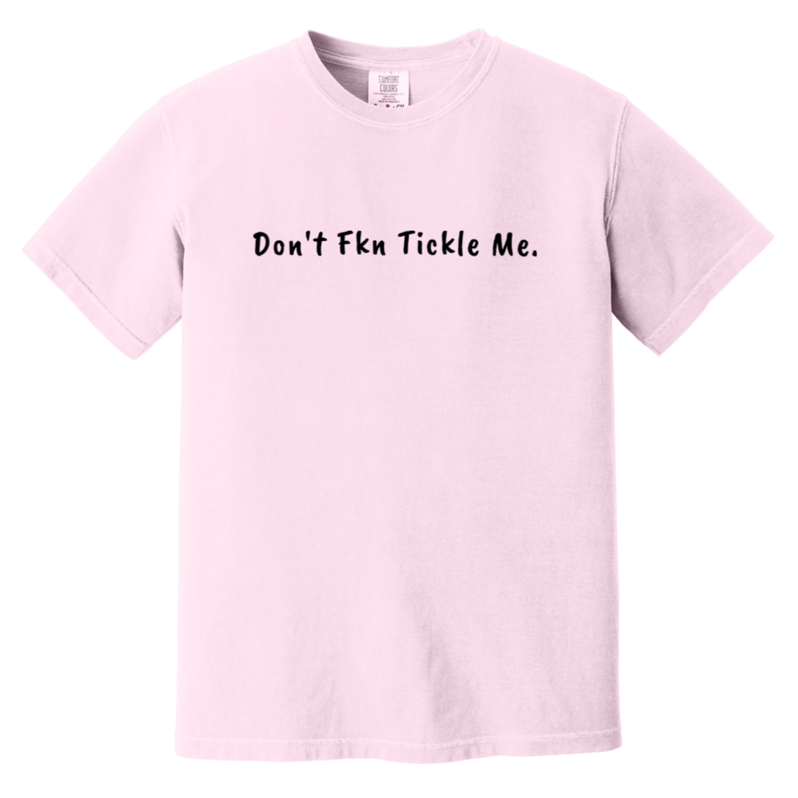 Don't Fkn Tickle Me — Blossom Comfort Colors1717, actual CustomCat print placement