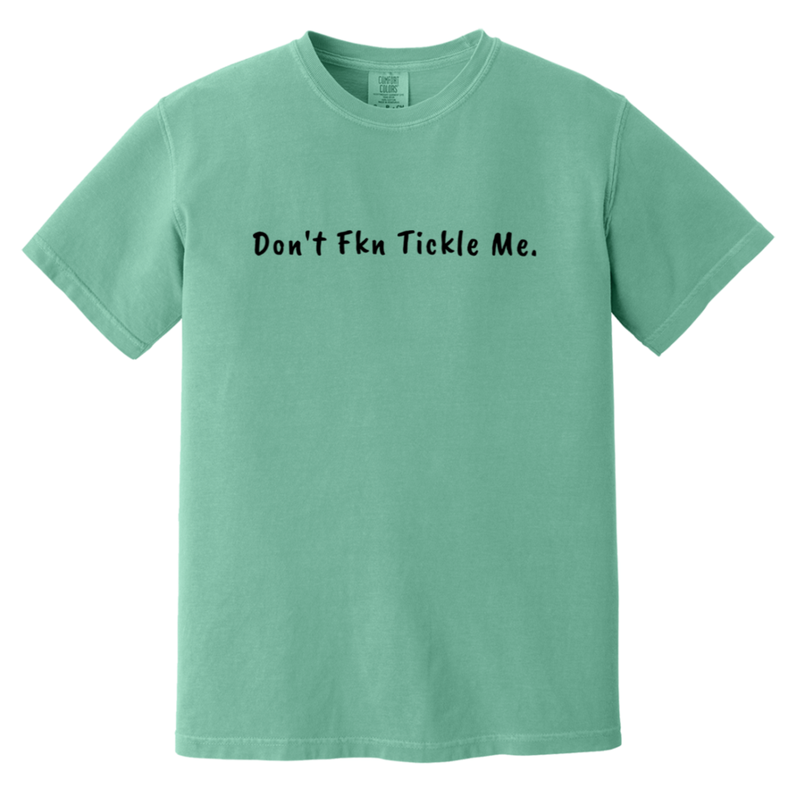 Don't Fkn Tickle Me — Seafoam Comfort Colors1717, actual CustomCat print placement